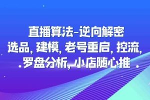 直播算法-逆向解密：选品，建模，老号重启，控流，罗盘分析，小店随心推