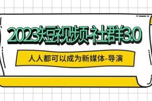 2023短视频-社群3.0，人人都可以成为新媒体-导演 (包含内部社群直播课全套)