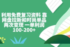 利用免费复习资料 靠网盘拉新和时尚单品两次变现 一单利润100-200