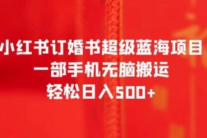 小红书订婚书超级蓝海项目，一部手机无脑搬运，轻松日入500