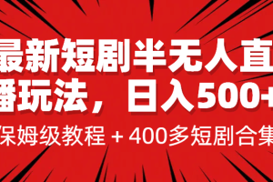 最新短剧半无人直播玩法，多平台开播，日入500 保姆级教程 1339G短剧资源