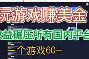 国外玩游戏赚美金平台，一个游戏60 ，收益碾压国内所有平台