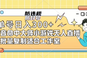 单号日入300 抖音命中大师小游戏无人直播可批量复制适合工作室