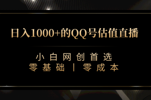 最新QQ号估值直播 日入1000 ，适合小白【附完整软件   视频教学】