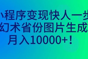 小程序变现快人一步，幻术省份图片生成，月入10000