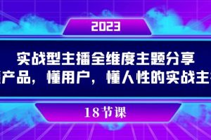 实操型主播全维度主题分享，懂产品，懂用户，懂人性的实战主播